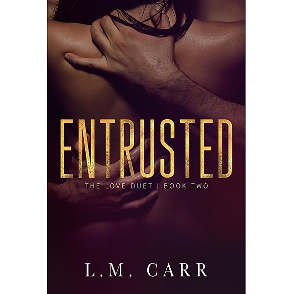 The Love Duet: Entrusted (The Love Duet, #2), L. M. Carr