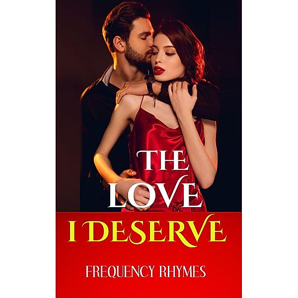 THE LOVE I DESERVE: Encapsulating 21 Thrilling Dreams And Aspirations Every Woman Yearns For In A Romantic Relationship, Frequency Rhymes
