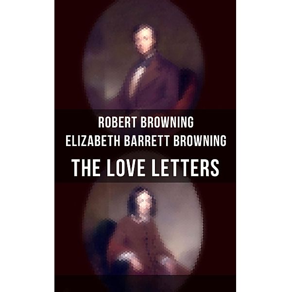 The Love Letters of Elizabeth Barrett Browning & Robert Browning, Robert Browning, Elizabeth Barrett Barrett
