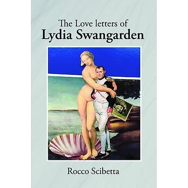 The Love letters of Lydia Swangarden / Scibetta Books, Rocco Scibetta