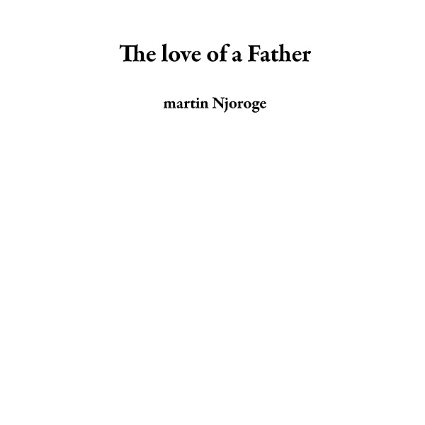 The love of a Father, Martin Njoroge