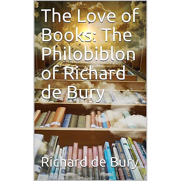 The Love of Books: The Philobiblon of Richard de Bury, Richard de Bury