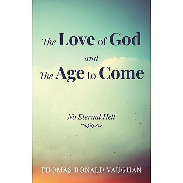 The Love of God and The Age to Come, Thomas Ronald Vaughan