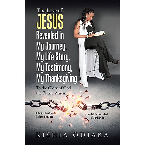 The Love of Jesus Revealed in My Journey, My Life Story, My Testimony, My Thanksgiving, Kishia Odiaka