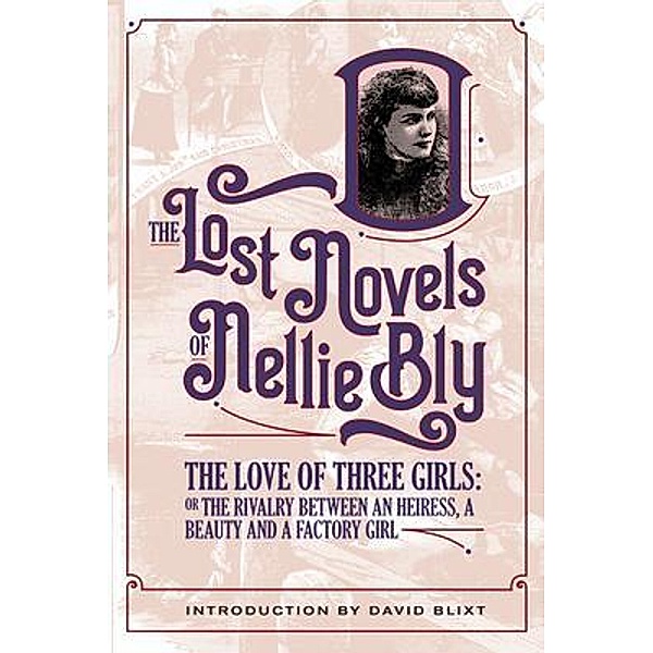 The Love Of Three Girls / The Lost Novels Of Nellie Bly Bd.8, Nellie Bly, David Blixt