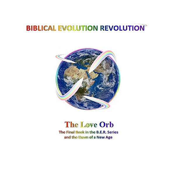 The Love Orb the Final Book In the Ber Series and the Dawn of a New Age, Michael Stansfield