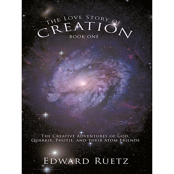 The Love Story of Creation: Book One, Edward Ruetz