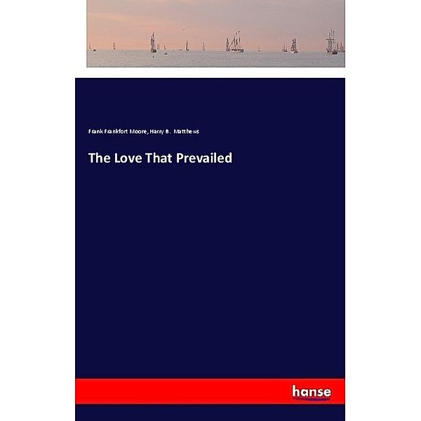 The Love That Prevailed, Frank Frankfort Moore, Harry B. Matthews
