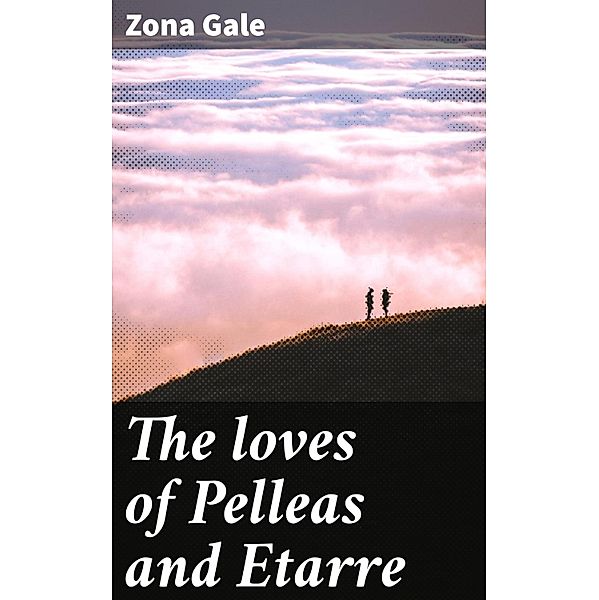 The loves of Pelleas and Etarre, Zona Gale