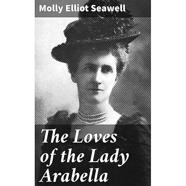 The Loves of the Lady Arabella, Molly Elliot Seawell