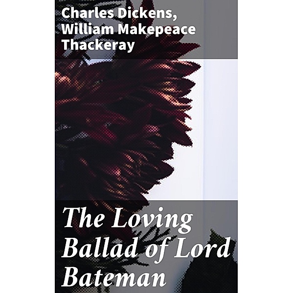 The Loving Ballad of Lord Bateman, William Makepeace Thackeray, Charles Dickens