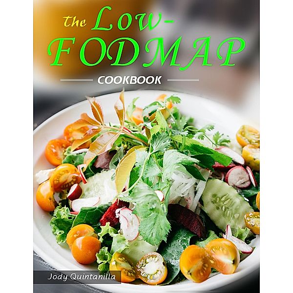 The Low-FODMAP Cookbook : Delicious Low-FODMAP, Gluten-Free,Improve Your Health, Jody Quintanilla