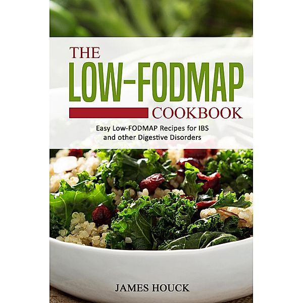 The Low-FODMAP Cookbook: Easy Low-FODMAP  Recipes for IBS and other Digestive Disorders, James Houck