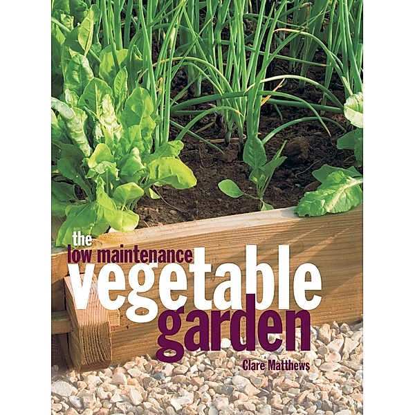 The Low Maintenance Vegetable Garden, Clare Matthews