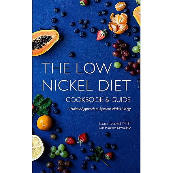 The Low Nickel Diet Cookbook & Guide: A Holistic Approach to Systemic Nickel Allergy, Laura Duzett
