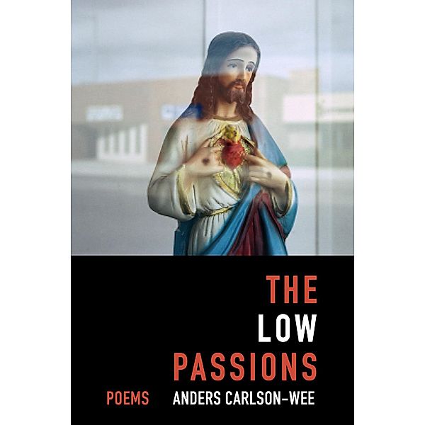 The Low Passions: Poems, Anders Carlson-Wee