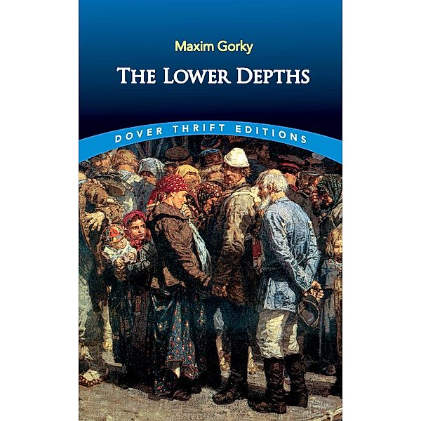 The Lower Depths / Dover Thrift Editions: Plays, Maxim Gorky