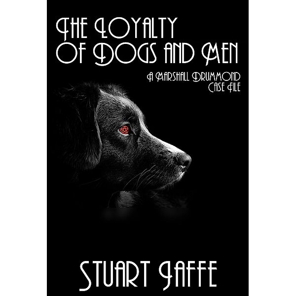 The Loyalty of Dogs and Men (Marshall Drummond Case Files, #12) / Marshall Drummond Case Files, Stuart Jaffe
