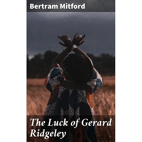 The Luck of Gerard Ridgeley, Bertram Mitford