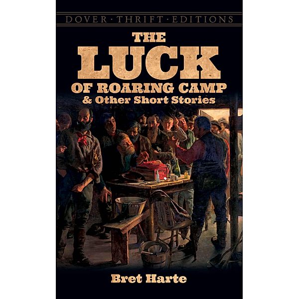 The Luck of Roaring Camp and Other Short Stories / Dover Thrift Editions: Short Stories, Bret Harte