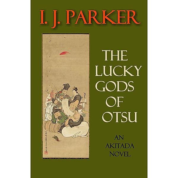 The Lucky Gods of Otsu (Akitada mysteries, #21) / Akitada mysteries, I. J. Parker