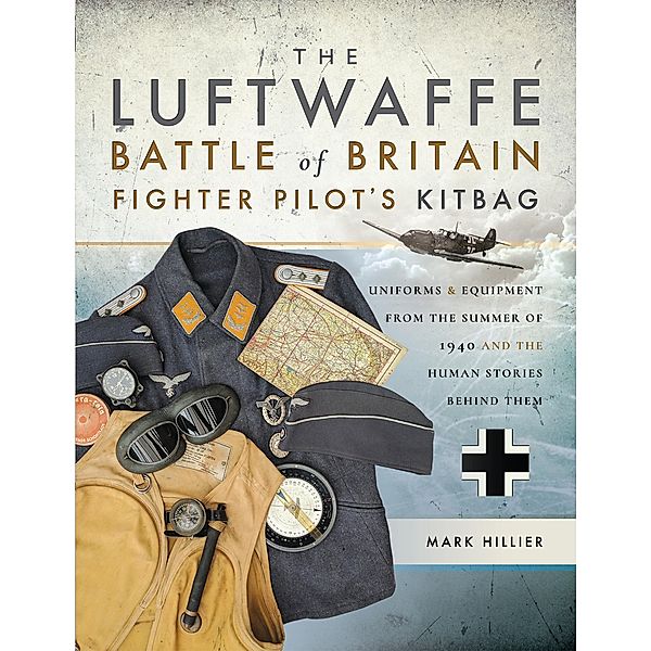 The Luftwaffe Battle of Britain Fighter Pilot's Kitbag, Mark Hillier