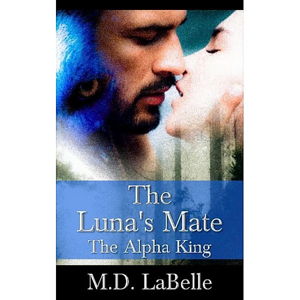 The Luna's Mate:  The Alpha King, M. D. LaBelle