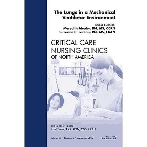 The Lungs in a Mechanical Ventilator Environment,  An Issue of Critical Care Nursing Clinics, Meredith Mealer, Suzanne C. Lareau