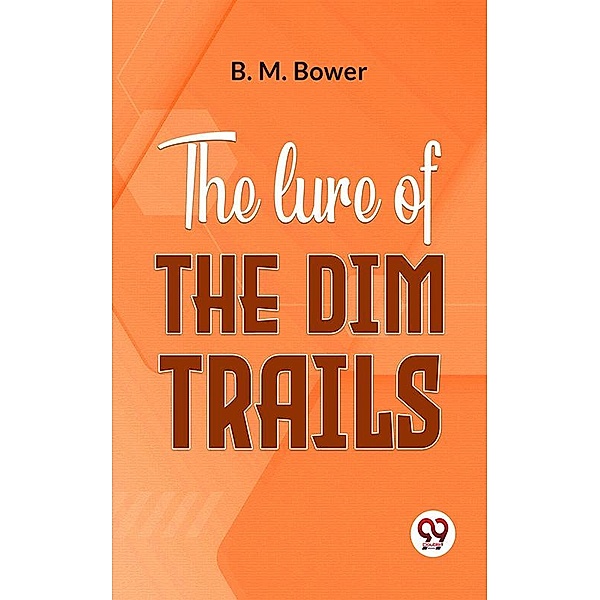 The Lure Of The Dim Trails, B. M. Bower