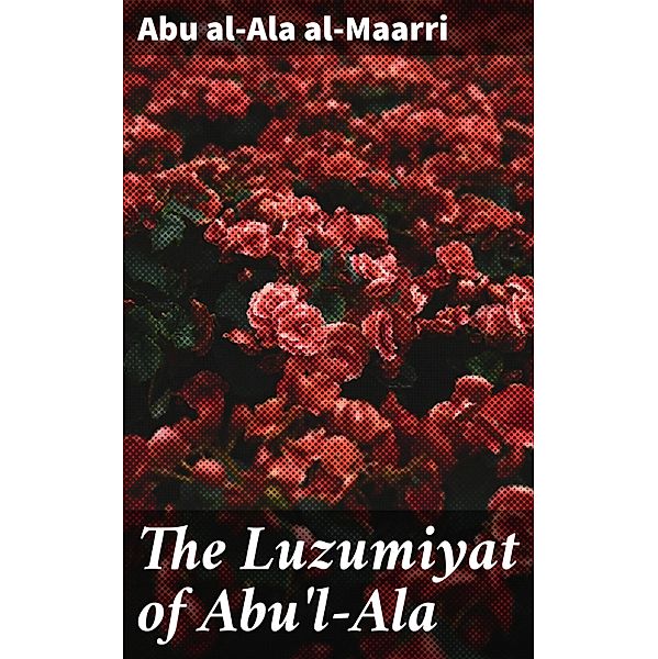 The Luzumiyat of Abu'l-Ala, Abu Al-Ala Al-Maarri