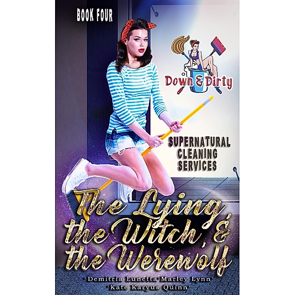 The Lying, the Witch, and the Werewolf (Down & Dirty Supernatural Cleaning Services, #4) / Down & Dirty Supernatural Cleaning Services, Demitria Lunetta, Kate Karyus Quinn, Marley Lynn