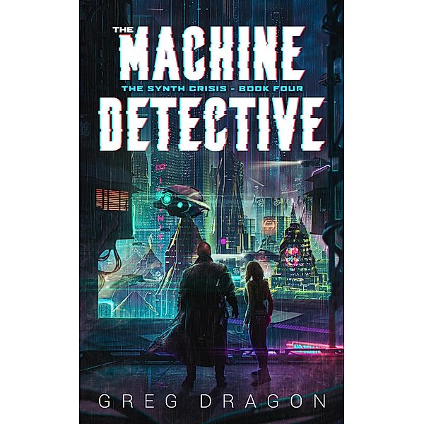 The Machine Detective (The Synth Crisis, #4) / The Synth Crisis, Greg Dragon