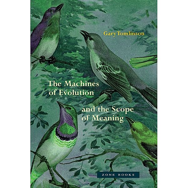 The Machines of Evolution and the Scope of Meaning, Gary Tomlinson