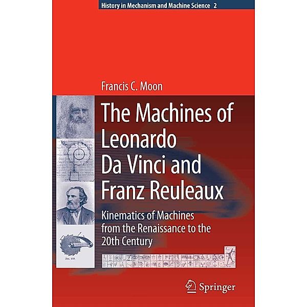 The Machines of Leonardo Da Vinci and Franz Reuleaux / History of Mechanism and Machine Science Bd.2, Francis C. Moon