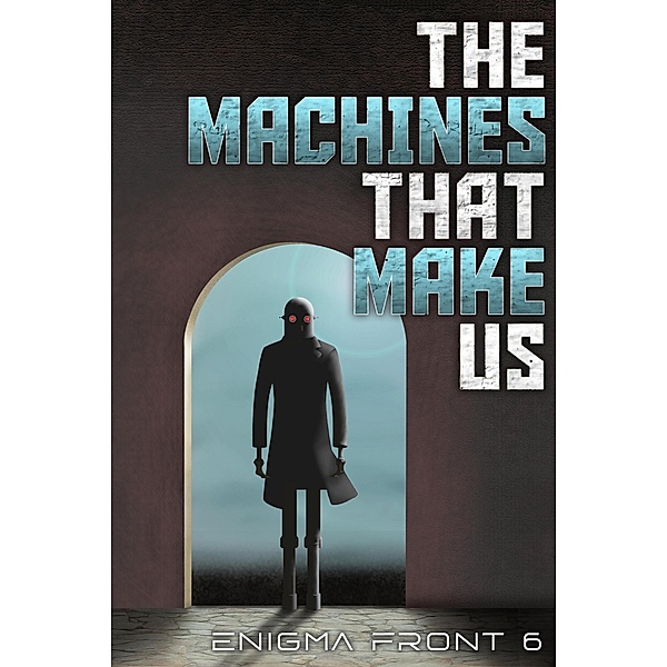 The Machines That Make Us, Chris Patrick Carolan, Robert J. Sawyer, Al Onia, Brent Nichols, Ron S. Friedman, R. E. Baird