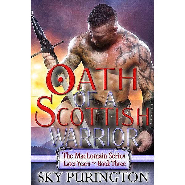 The MacLomain Series: Later Years: Oath of a Scottish Warrior (The MacLomain Series: Later Years, #3), Sky Purington