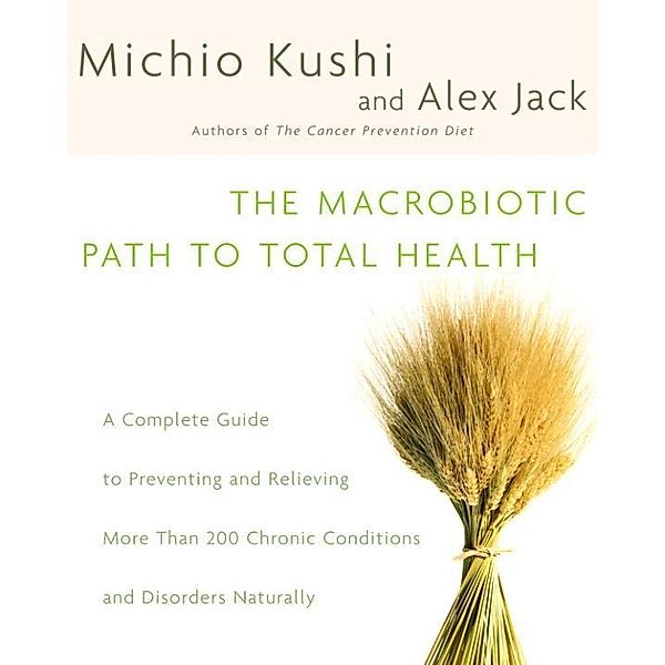 The Macrobiotic Path to Total Health, Michio Kushi, Alex Jack