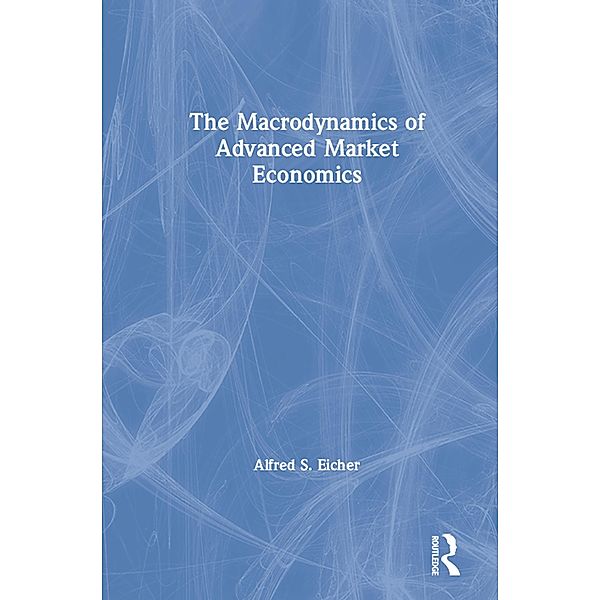 The Macrodynamics of Advanced Market Economics, Alfred S. Eicher