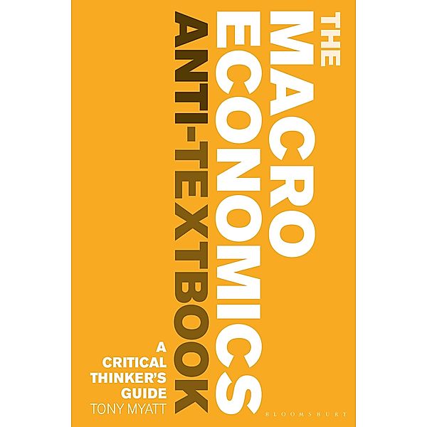 The Macroeconomics Anti-Textbook, Tony Myatt