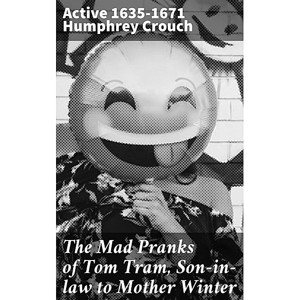 The Mad Pranks of Tom Tram, Son-in-law to Mother Winter, Humphrey Crouch