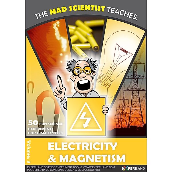 The Mad Scientist: The Mad Scientist Teaches: Electricity & Magnetism - 50 Fun Science Experiments for Grades 1 to 8