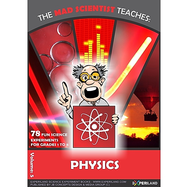 The Mad Scientist: The Mad Scientist Teaches: Physics - 78 Fun Science Experiments for Grades 1 to 8