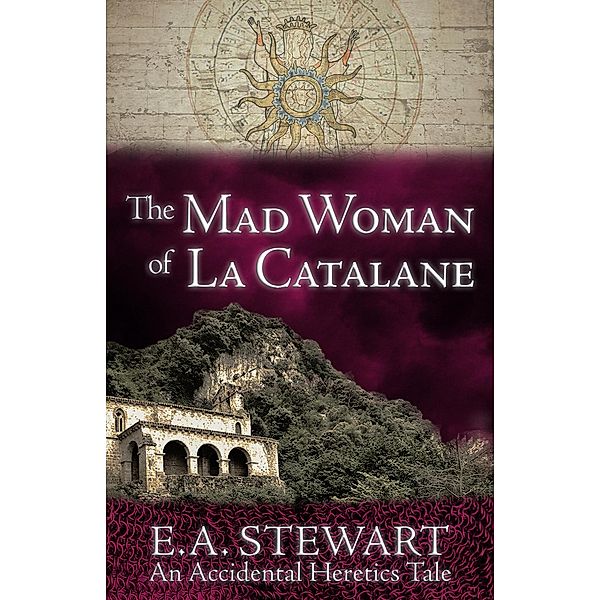 The Mad Woman of La Catalane (Accidental Heretics, #3.5) / Accidental Heretics, E. A. Stewart