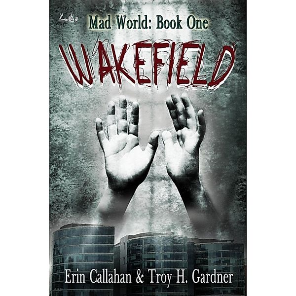 The Mad World Series: Wakefield (The Mad World Series, #1), Erin Callahan, Troy H. Gardner