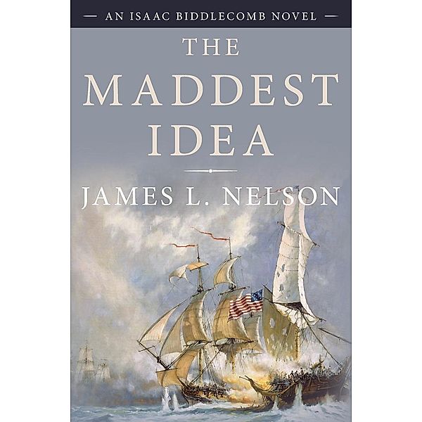The Maddest Idea, James L. Nelson