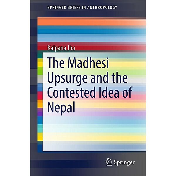 The Madhesi Upsurge and the Contested Idea of Nepal / SpringerBriefs in Anthropology, Kalpana Jha