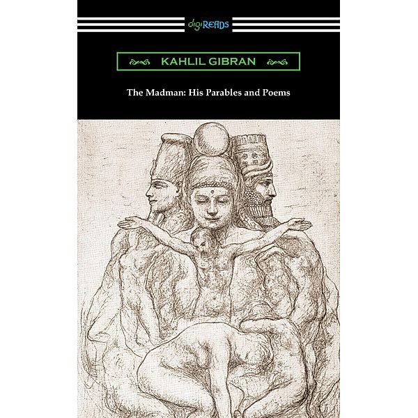 The Madman: His Parables and Poems / Digireads.com Publishing, Kahlil Gibran