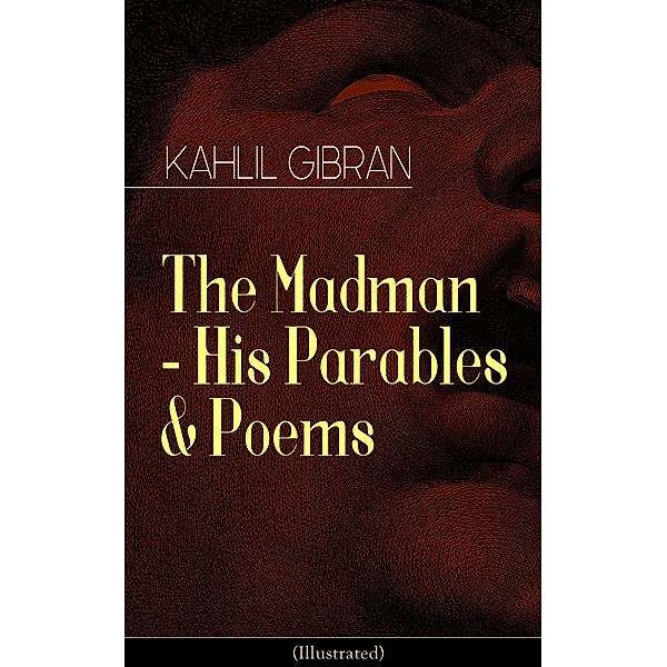 The Madman - His Parables & Poems (Illustrated), Kahlil Gibran