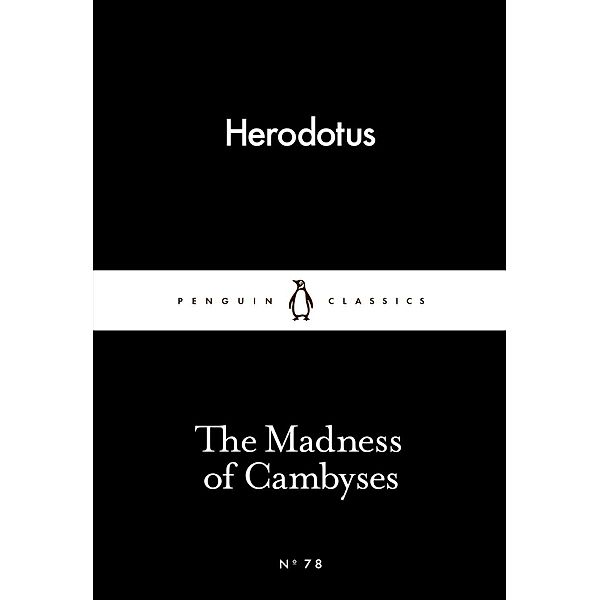 The Madness of Cambyses / Penguin Little Black Classics, Herodotus