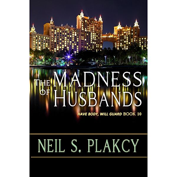 The Madness of Husbands (Have Body, Will Guard, #10) / Have Body, Will Guard, Neil S. Plakcy